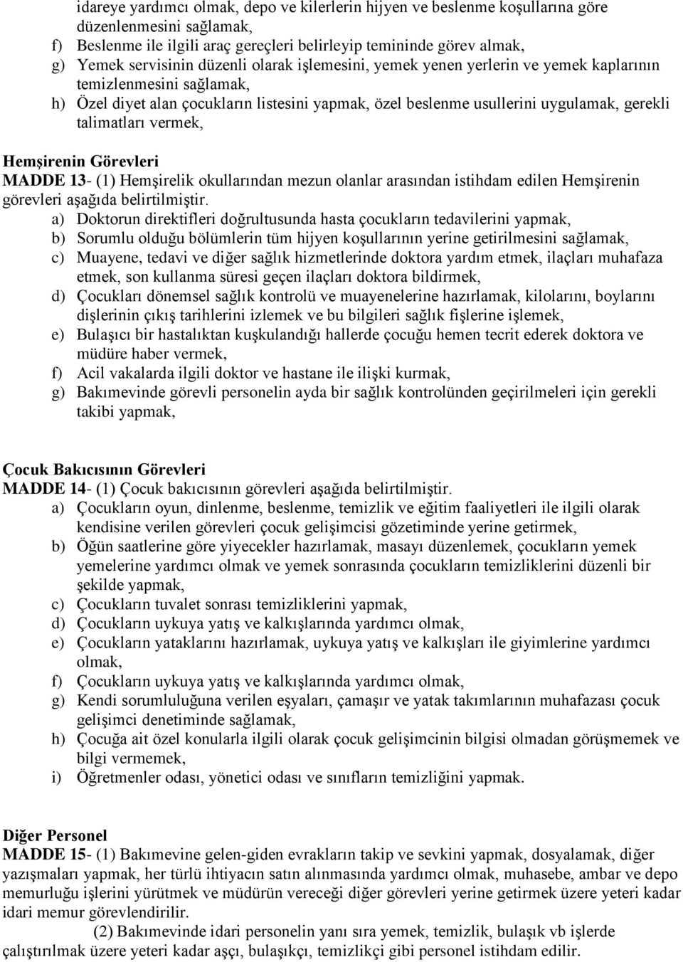 vermek, Hemşirenin Görevleri MADDE 13- (1) Hemşirelik okullarından mezun olanlar arasından istihdam edilen Hemşirenin görevleri aşağıda belirtilmiştir.