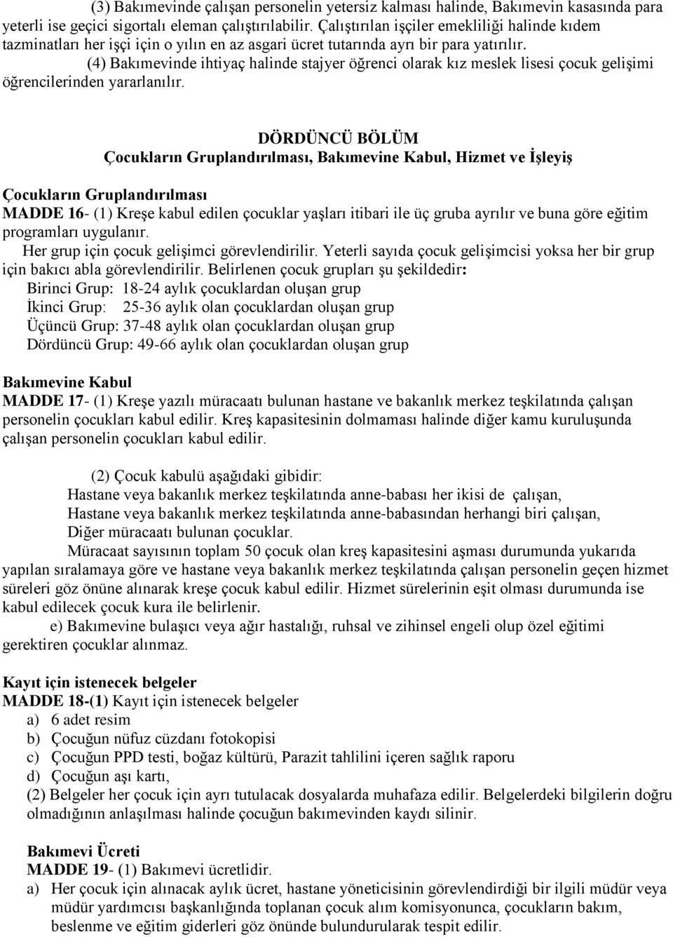 (4) Bakımevinde ihtiyaç halinde stajyer öğrenci olarak kız meslek lisesi çocuk gelişimi öğrencilerinden yararlanılır.