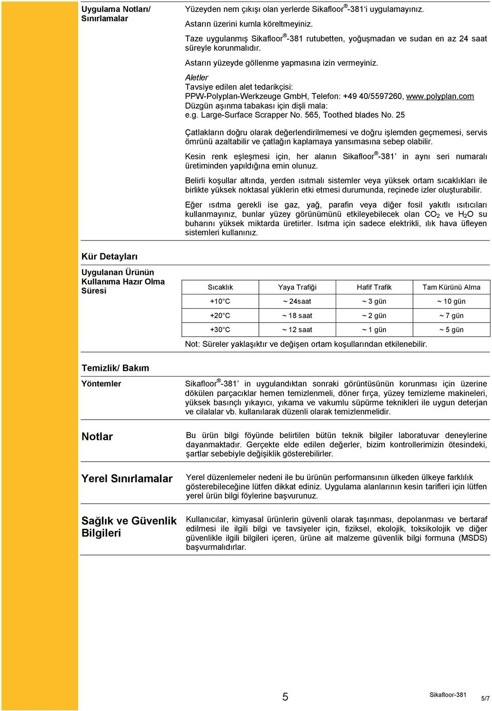 Aletler Tavsiye edilen alet tedarikçisi: PPW-Polyplan-Werkzeuge GmbH, Telefon: +49 40/5597260, www.polyplan.com Düzgün aşınma tabakası için dişli mala: e.g. Large-Surface Scrapper No.