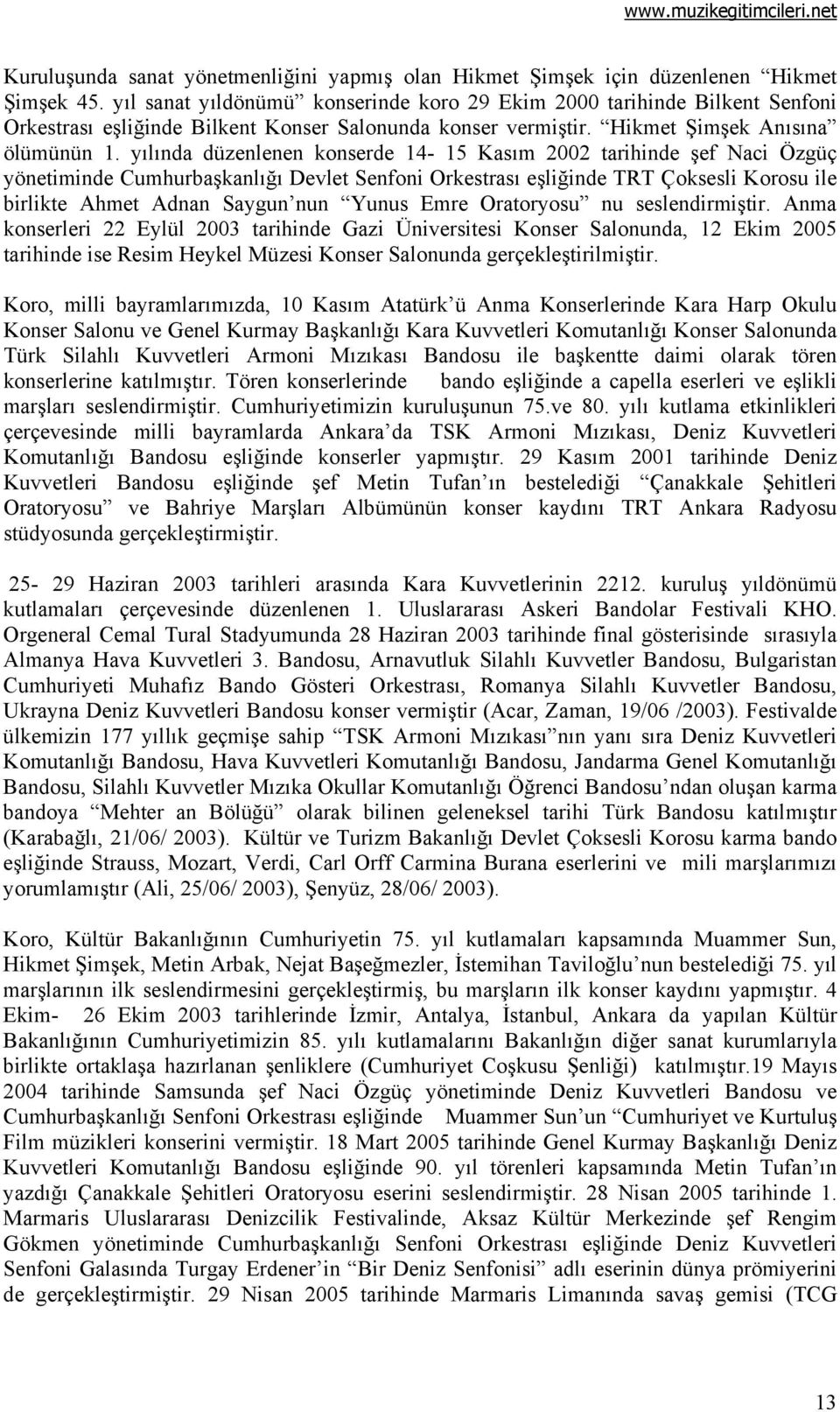 yılında düzenlenen konserde 14-15 Kasım 2002 tarihinde şef Naci Özgüç yönetiminde Cumhurbaşkanlığı Devlet Senfoni Orkestrası eşliğinde TRT Çoksesli Korosu ile birlikte Ahmet Adnan Saygun nun Yunus