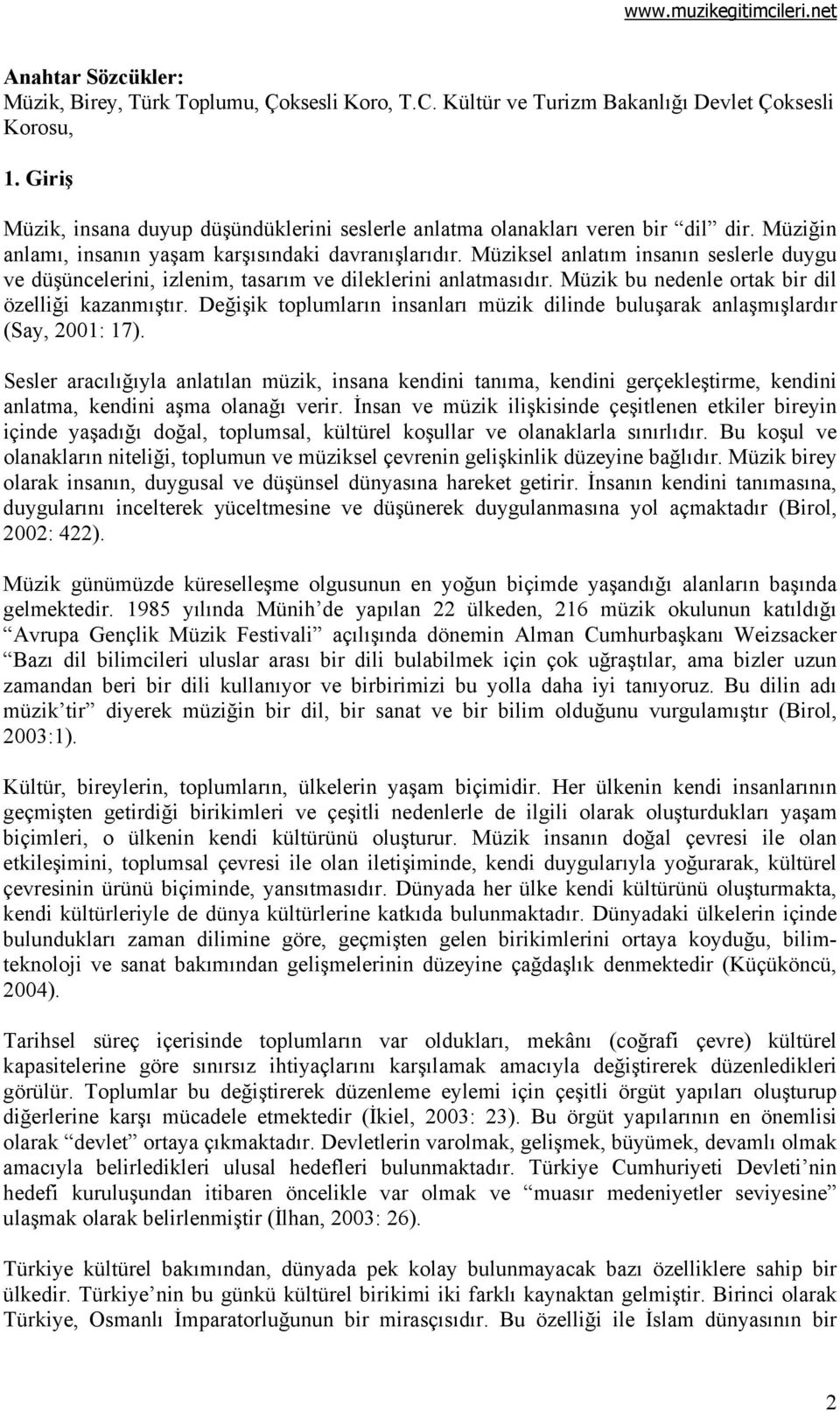 Müziksel anlatım insanın seslerle duygu ve düşüncelerini, izlenim, tasarım ve dileklerini anlatmasıdır. Müzik bu nedenle ortak bir dil özelliği kazanmıştır.