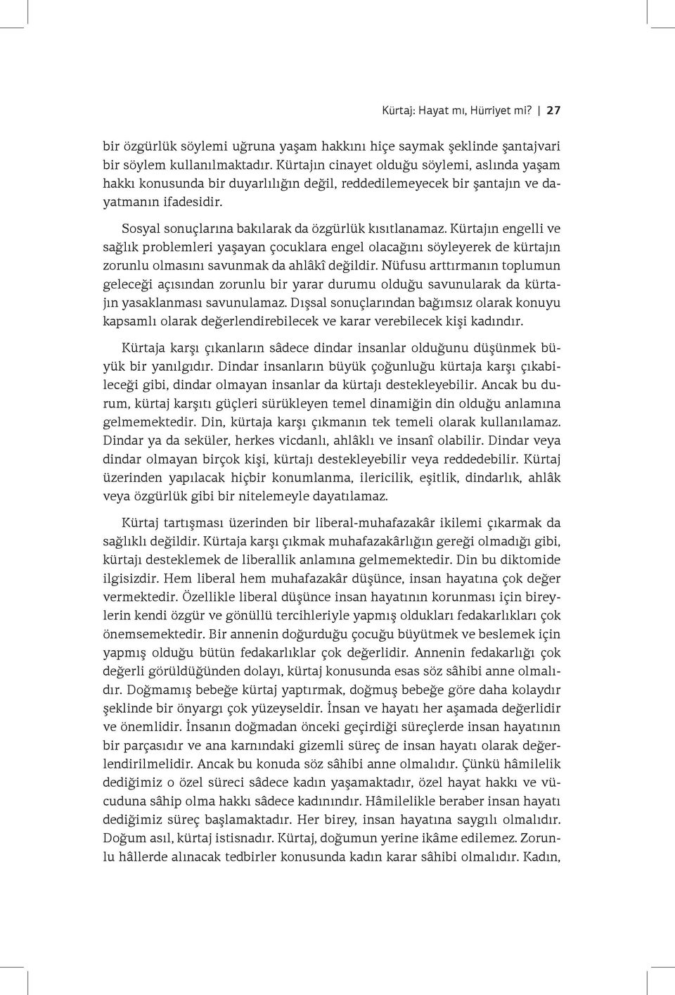 Kürtajın engelli ve sağlık problemleri yaşayan çocuklara engel olacağını söyleyerek de kürtajın zorunlu olmasını savunmak da ahlâkî değildir.