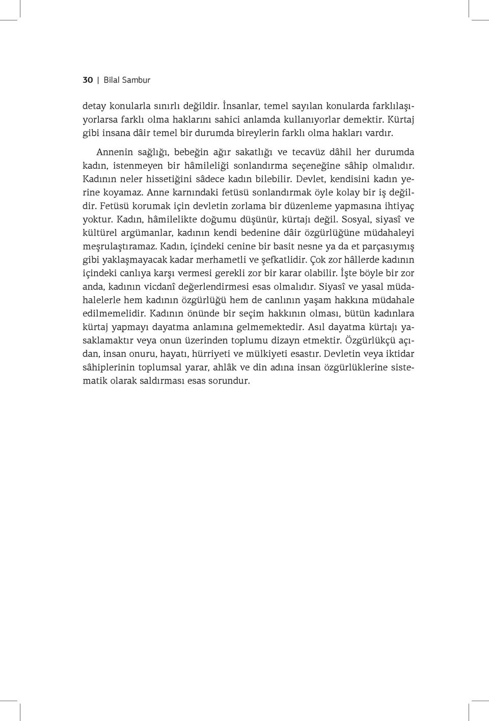 Annenin sağlığı, bebeğin ağır sakatlığı ve tecavüz dâhil her durumda kadın, istenmeyen bir hâmileliği sonlandırma seçeneğine sâhip olmalıdır. Kadının neler hissetiğini sâdece kadın bilebilir.