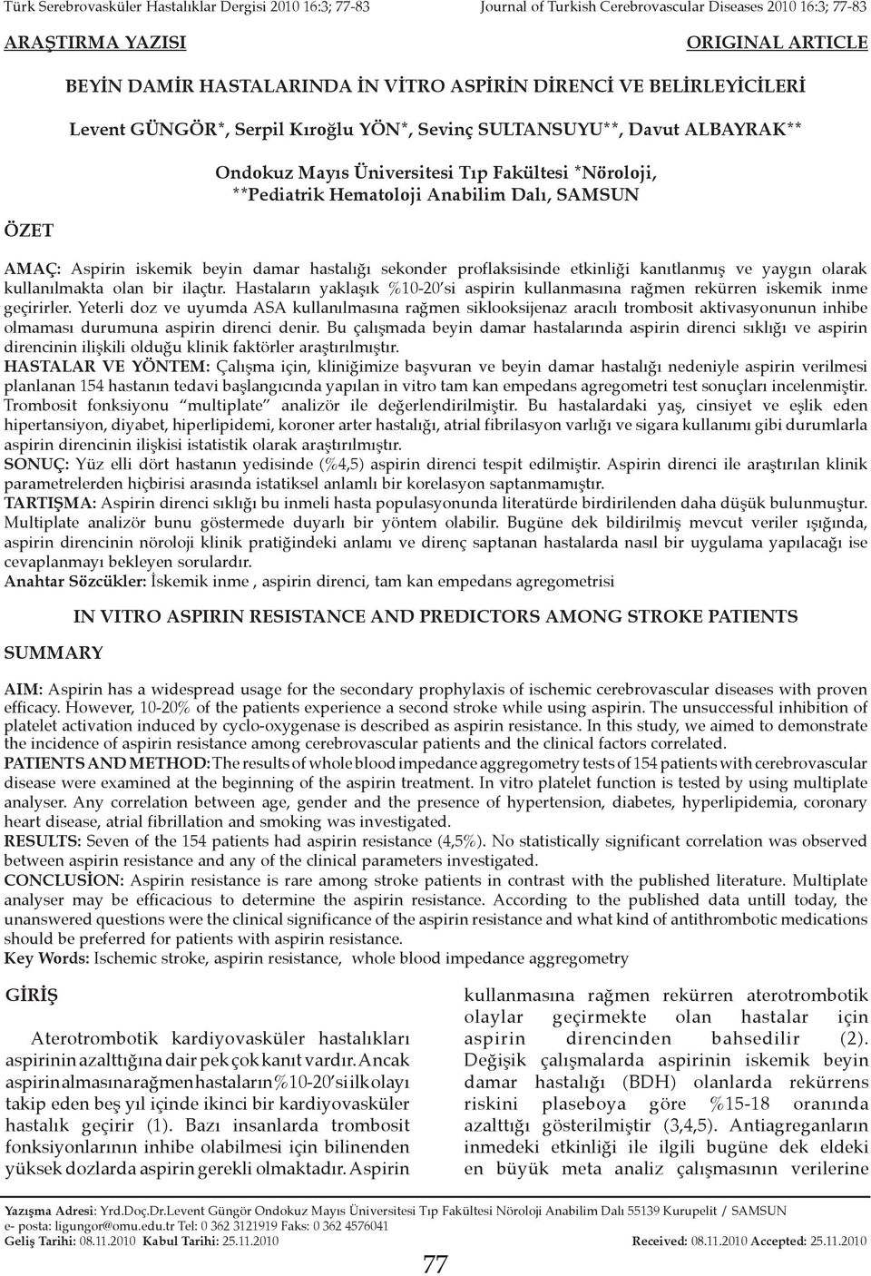 proflaksisinde etkinliği kanıtlanmış ve yaygın olarak kullanılmakta olan bir ilaçtır. Hastaların yaklaşık %10-20 si aspirin kullanmasına rağmen rekürren iskemik inme geçirirler.