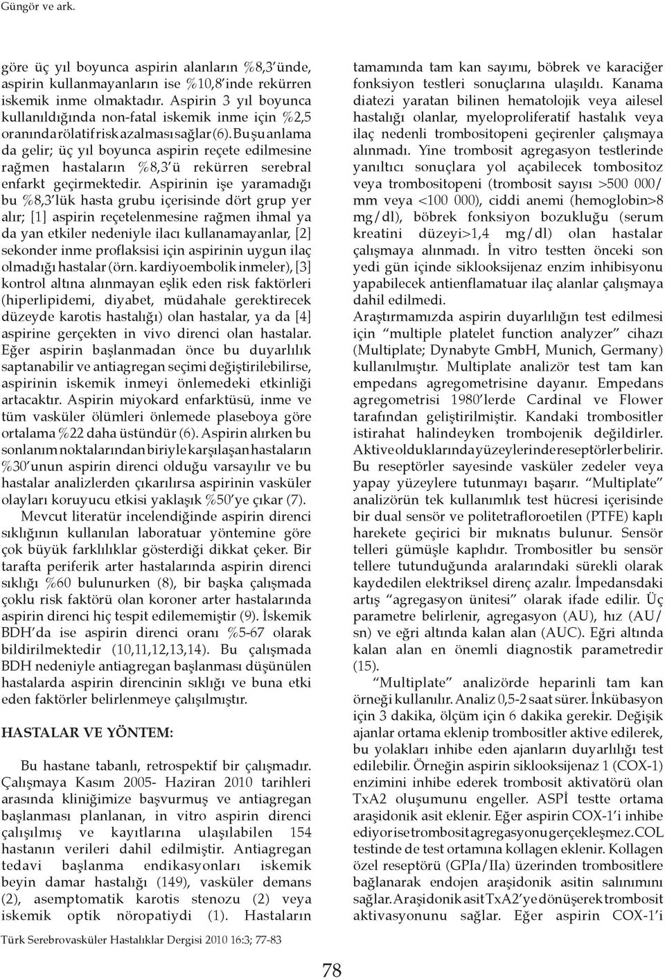 Bu şu anlama da gelir; üç yıl boyunca aspirin reçete edilmesine rağmen hastaların %8,3 ü rekürren serebral enfarkt geçirmektedir.