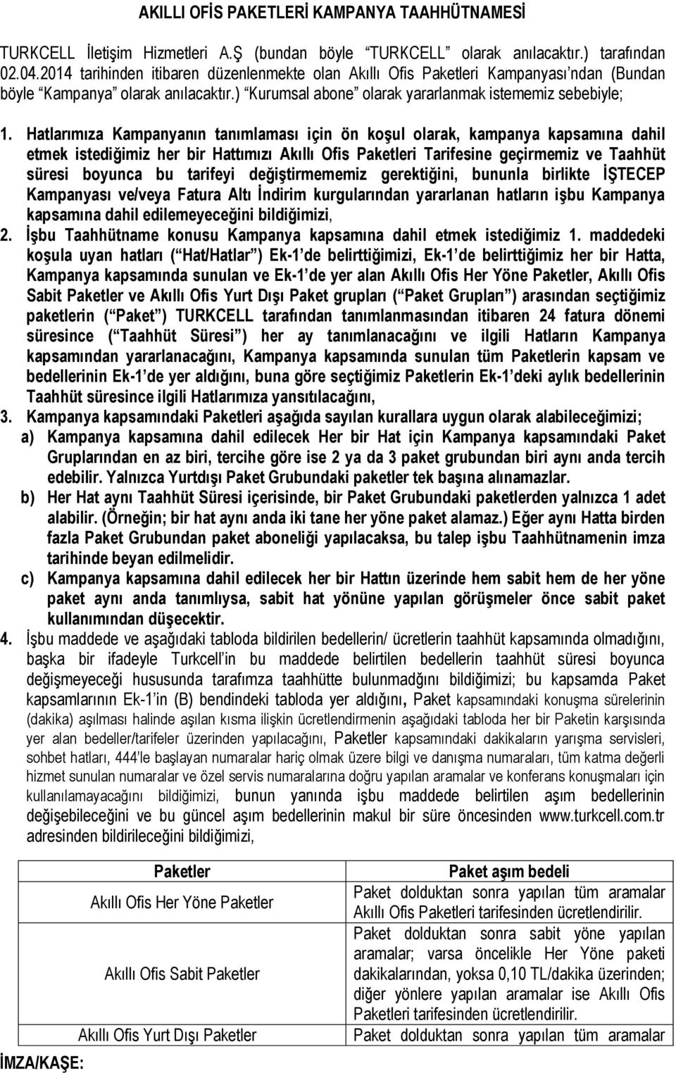 Hatlarımıza Kampanyanın tanımlaması için ön koşul olarak, kampanya kapsamına dahil etmek istediğimiz her bir Hattımızı Akıllı Ofis Paketleri Tarifesine geçirmemiz ve Taahhüt süresi boyunca bu