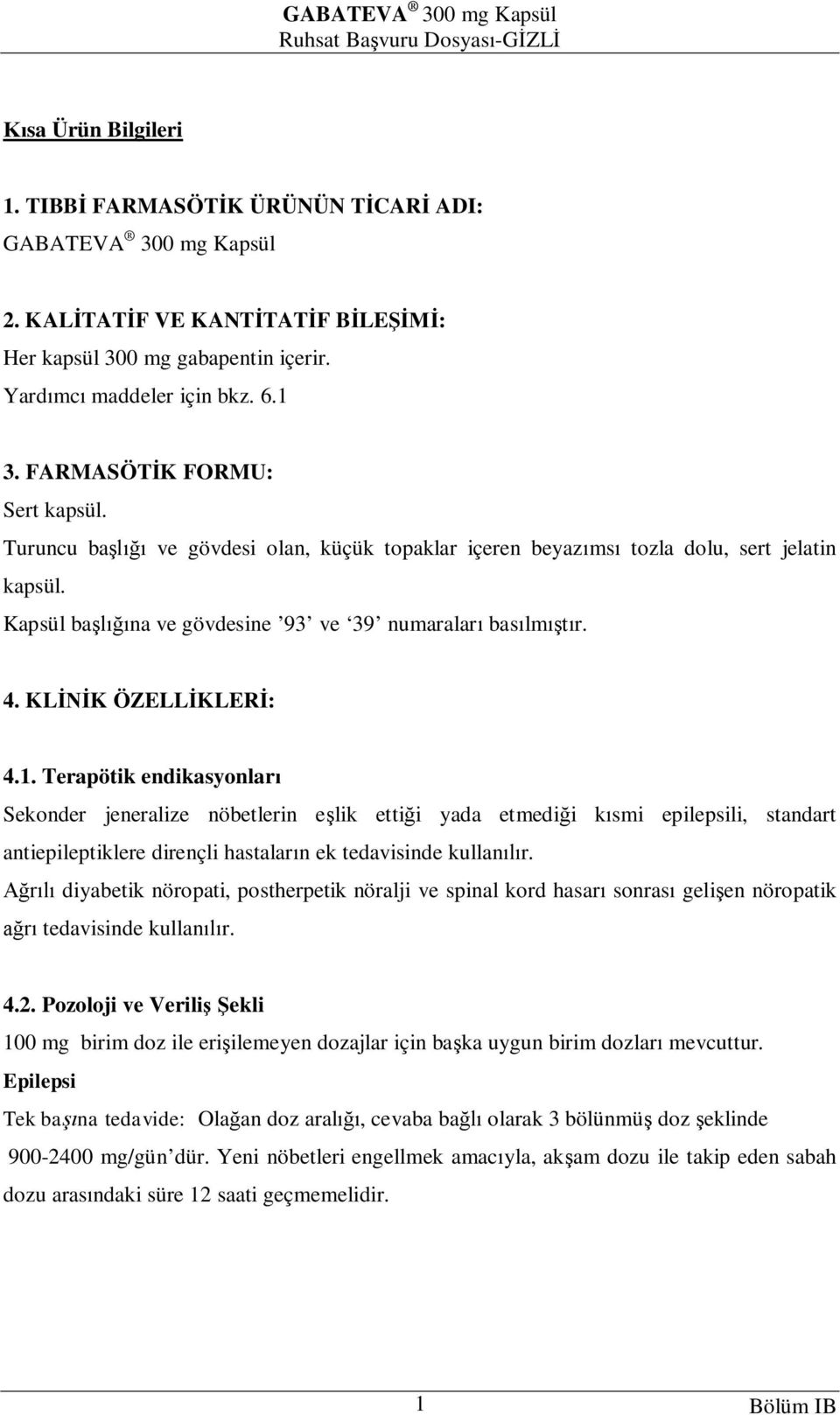 KL K ÖZELL KLER : 4.1. Terapötik endikasyonlar Sekonder jeneralize nöbetlerin e lik etti i yada etmedi i k smi epilepsili, standart antiepileptiklere dirençli hastalar n ek tedavisinde kullan r.