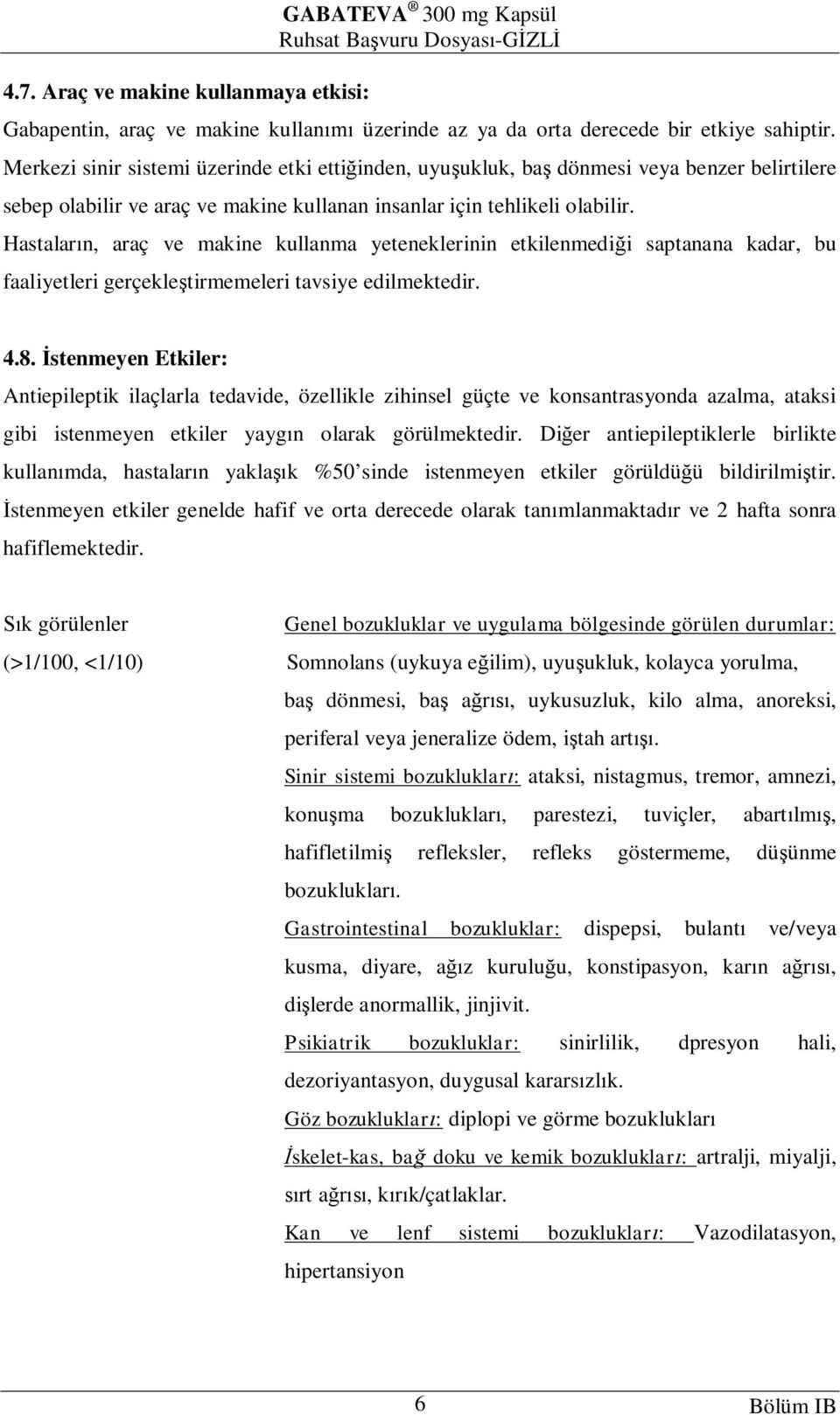 Hastalar n, araç ve makine kullanma yeteneklerinin etkilenmedi i saptanana kadar, bu faaliyetleri gerçekle tirmemeleri tavsiye edilmektedir. 4.8.