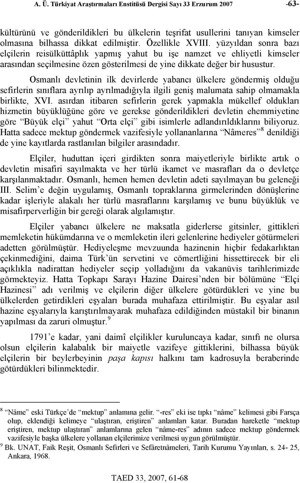 Osmanlı devletinin ilk devirlerde yabancı ülkelere göndermiş olduğu sefirlerin sınıflara ayrılıp ayrılmadığıyla ilgili geniş malumata sahip olmamakla birlikte, XVI.