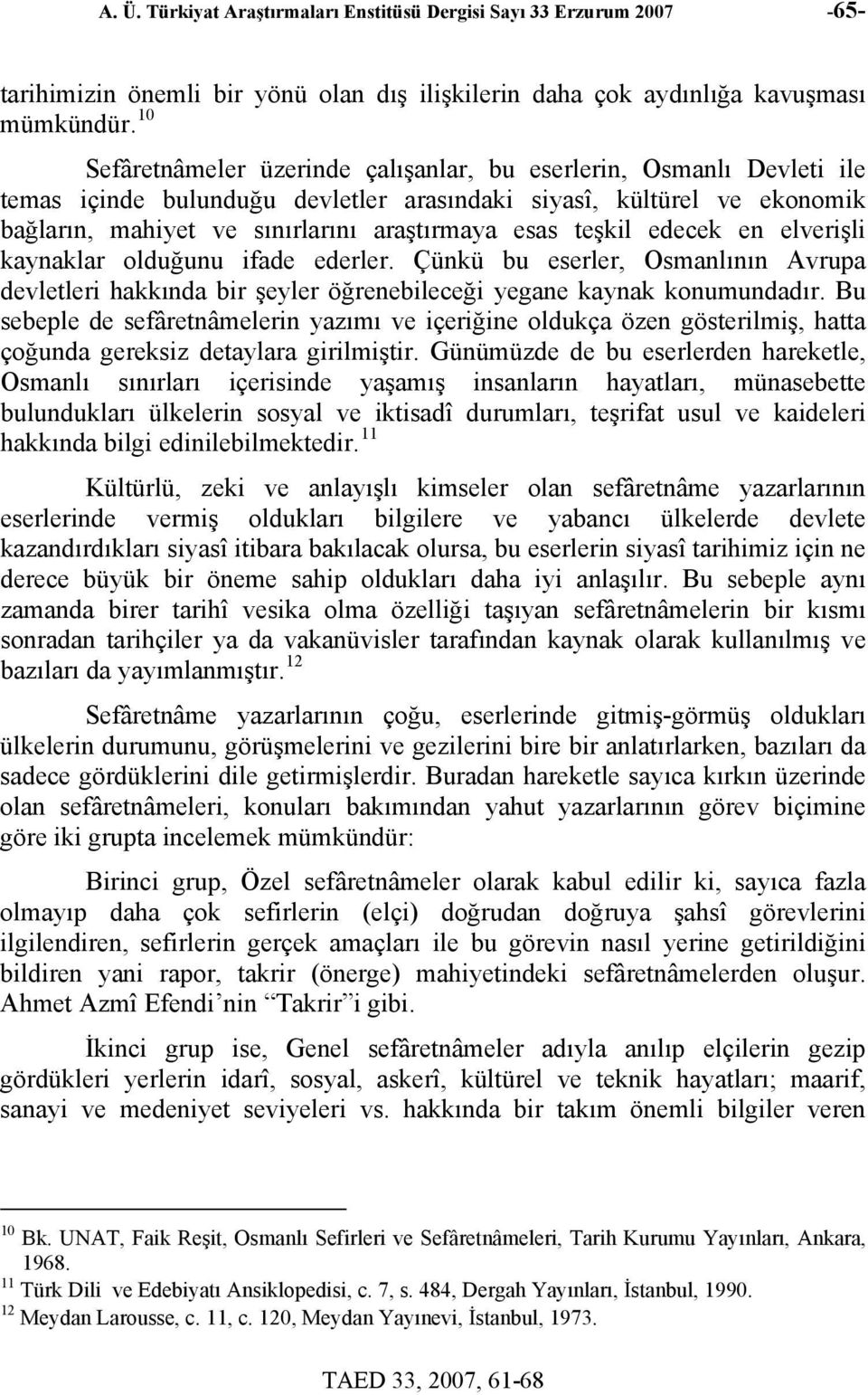 teşkil edecek en elverişli kaynaklar olduğunu ifade ederler. Çünkü bu eserler, Osmanlının Avrupa devletleri hakkında bir şeyler öğrenebileceği yegane kaynak konumundadır.