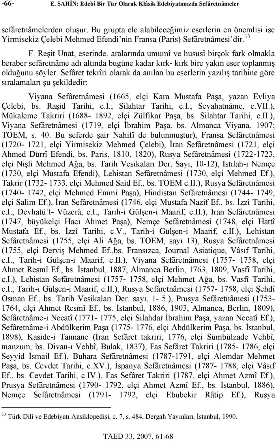 Reşit Unat, eserinde, aralarında umumî ve hususî birçok fark olmakla beraber sefâretnâme adı altında bugüne kadar kırk- kırk bire yakın eser toplanmış olduğunu söyler.