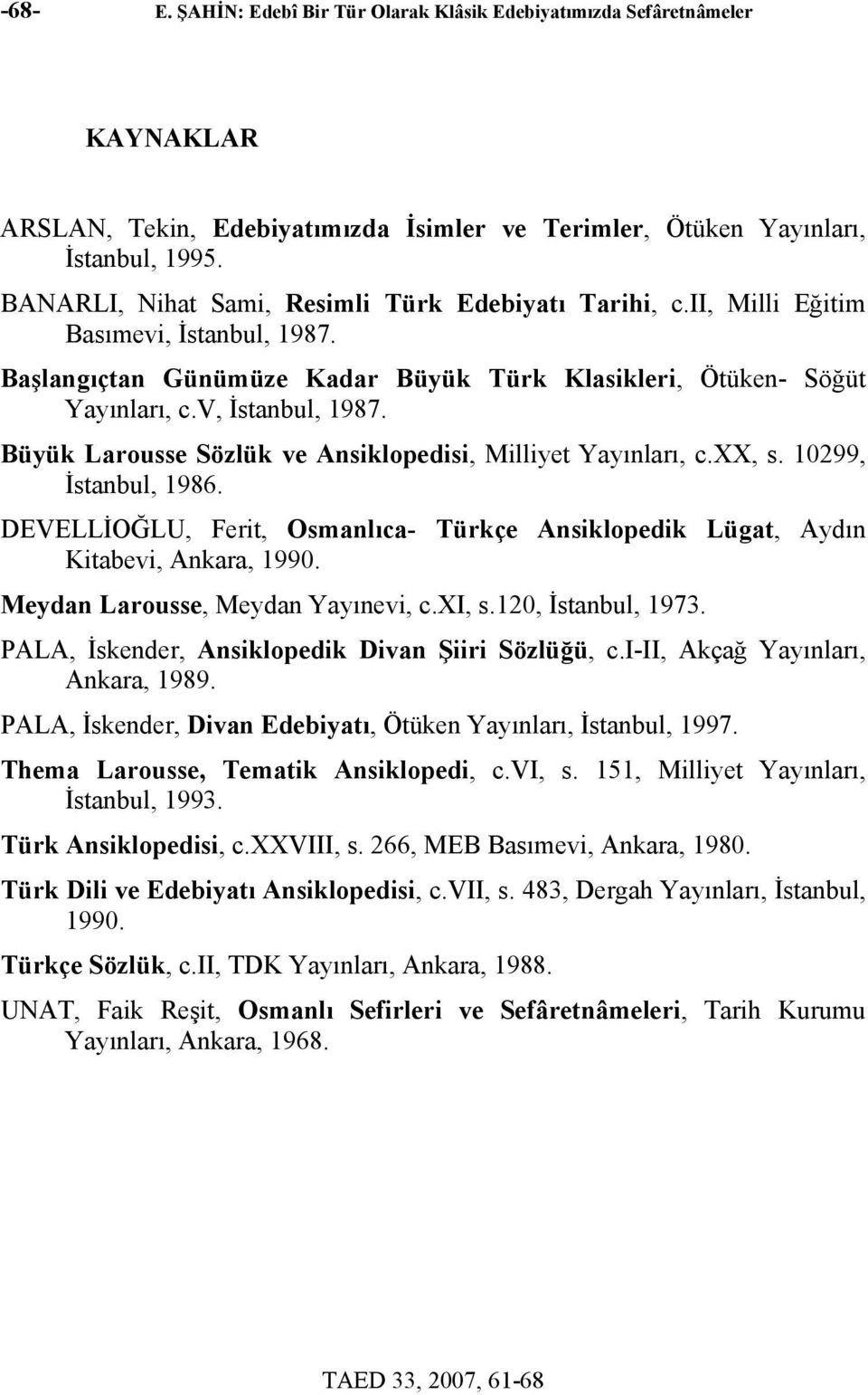 Büyük Larousse Sözlük ve Ansiklopedisi, Milliyet Yayınları, c.xx, s. 10299, İstanbul, 1986. DEVELLİOĞLU, Ferit, Osmanlıca- Türkçe Ansiklopedik Lügat, Aydın Kitabevi, Ankara, 1990.