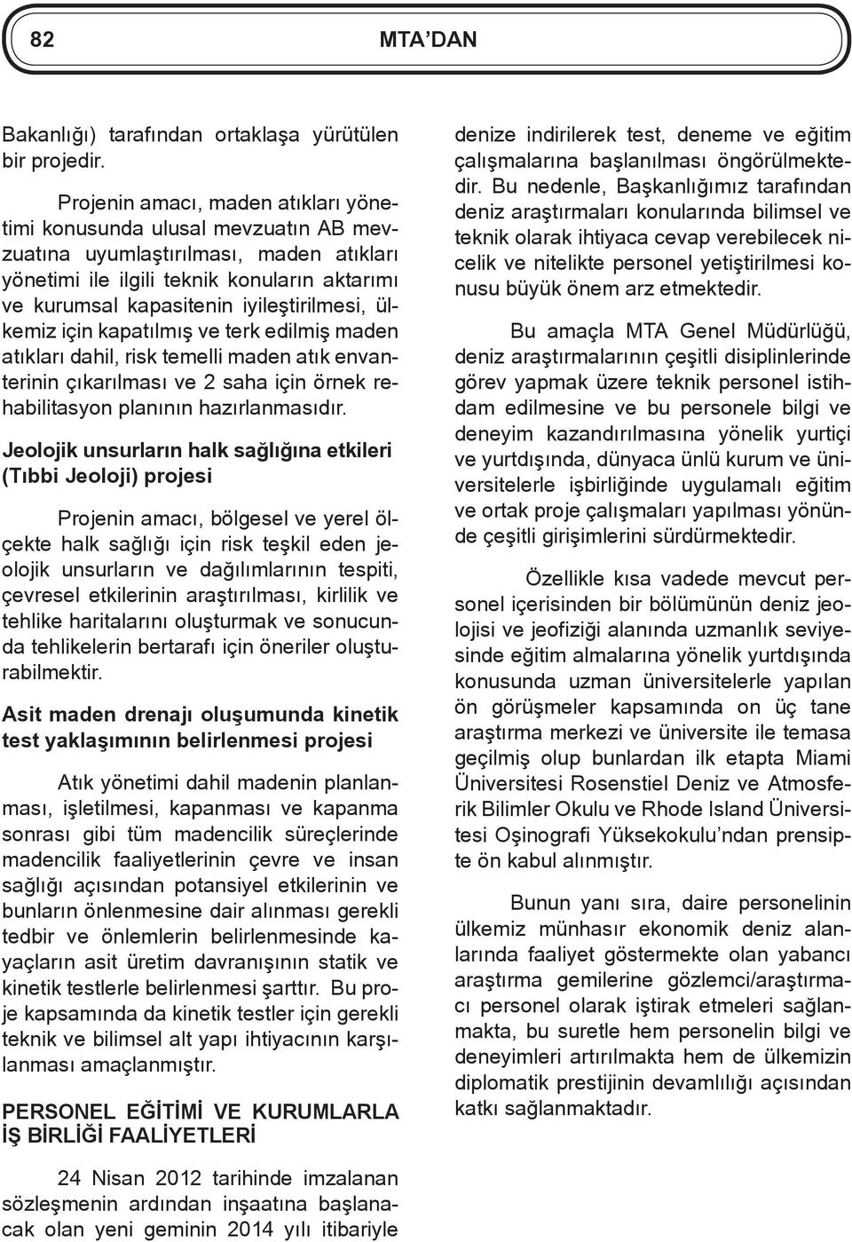 iyileştirilmesi, ülkemiz için kapatılmış ve terk edilmiş maden atıkları dahil, risk temelli maden atık envanterinin çıkarılması ve 2 saha için örnek rehabilitasyon planının hazırlanmasıdır.