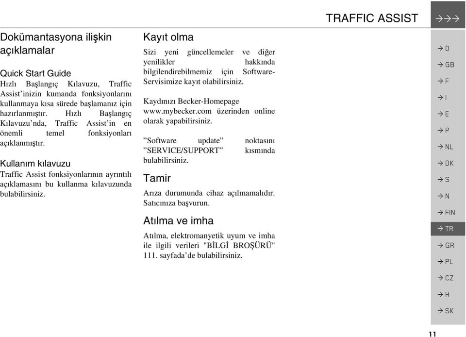 Kullanım kılavuzu Traffic Assist fonksiyonlarının ayrıntılı açıklamasını bu kullanma kılavuzunda bulabilirsiniz.