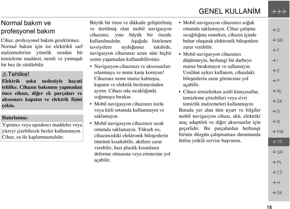 Cihazın bakımını yapmadan önce cihazı, diğer ek parçaları ve aksesuarı kapatın ve elektrik fişini çekin. Hatırlatma: Yıpratıcı veya aşındırıcı maddeler veya yüzeyi çizebilecek bezler kullanmayın.