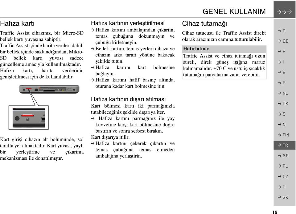 Hafıza kartı, harita verilerinin genişletilmesi için de kullanılabilir. Kart girişi cihazın alt bölümünde, sol tarafta yer almaktadır.