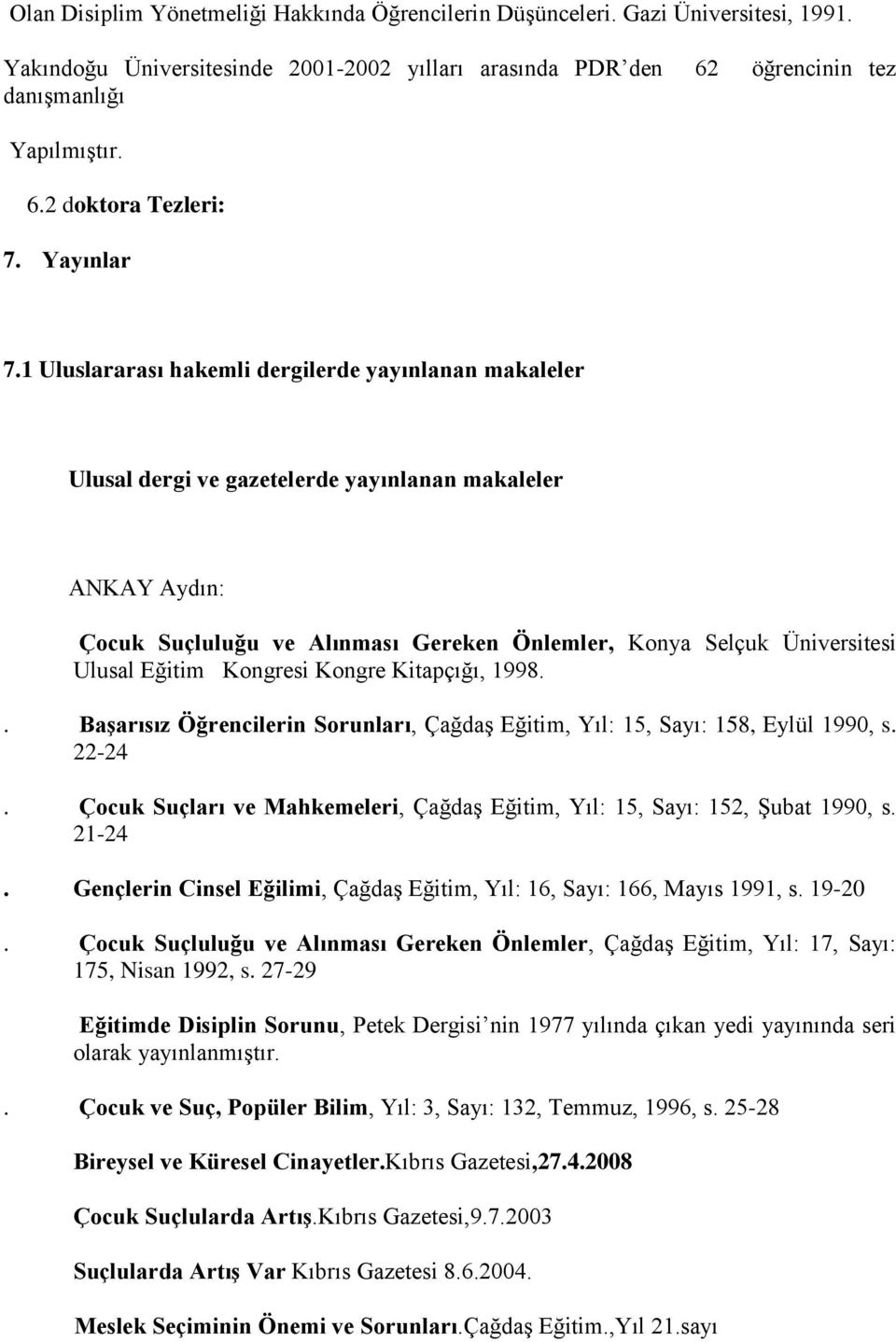 1 Uluslararası hakemli dergilerde yayınlanan makaleler Ulusal dergi ve gazetelerde yayınlanan makaleler ANKAY Aydın: Çocuk Suçluluğu ve Alınması Gereken Önlemler, Konya Selçuk Üniversitesi Ulusal