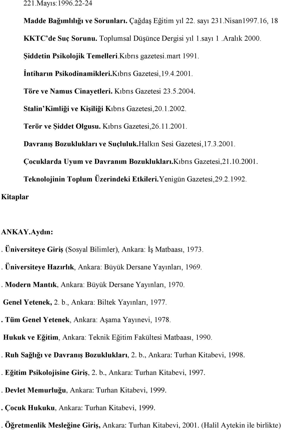 Stalin Kimliği ve Kişiliği Kıbrıs Gazetesi,20.1.2002. Terör ve Şiddet Olgusu. Kıbrıs Gazetesi,26.11.2001. Davranış Bozuklukları ve Suçluluk.Halkın Sesi Gazetesi,17.3.2001. Çocuklarda Uyum ve Davranım Bozuklukları.