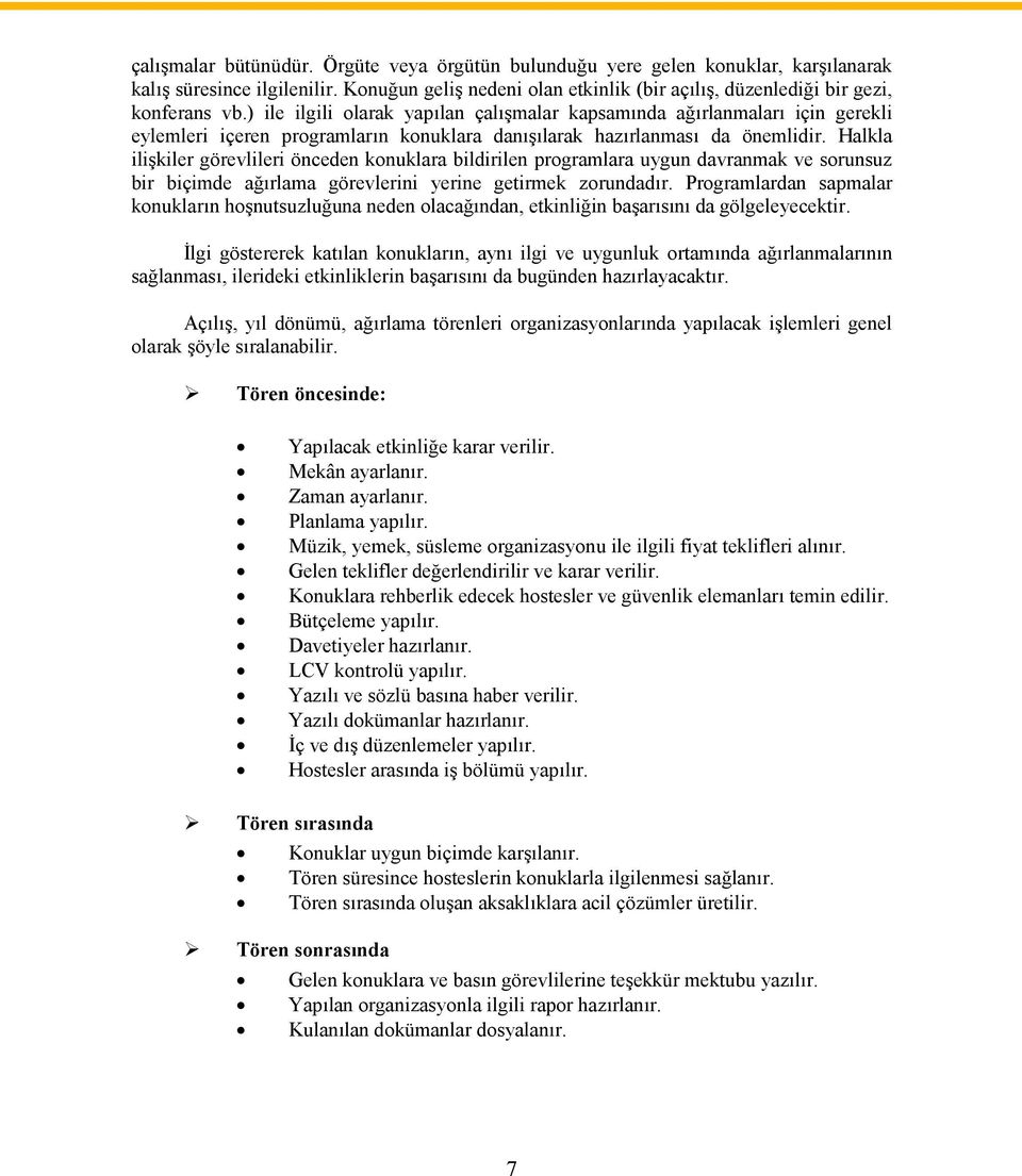 Halkla ilişkiler görevlileri önceden knuklara bildirilen prgramlara uygun davranmak ve srunsuz bir biçimde ağırlama görevlerini yerine getirmek zrundadır.