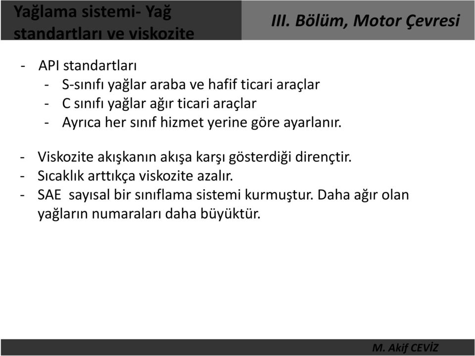 ayarlanır. - Viskozite akışkanın akışa karşı gösterdiği dirençtir.