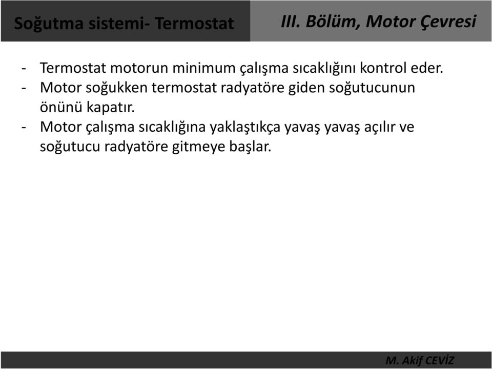 - Motor soğukken termostat radyatöre giden soğutucunun önünü