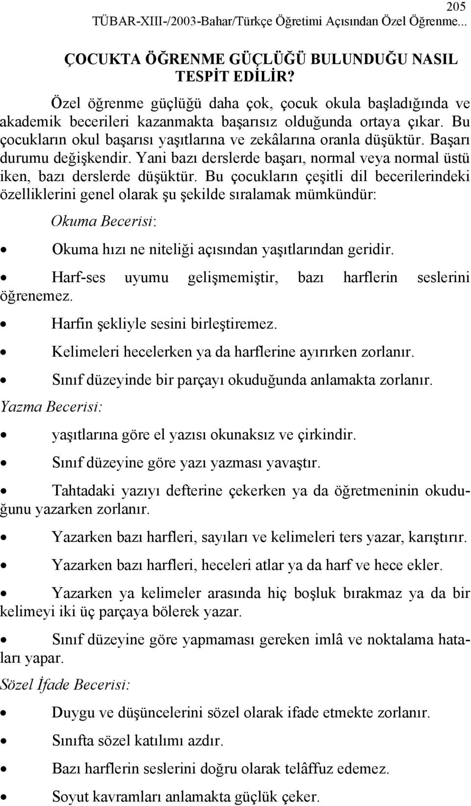 Başarı durumu değişkendir. Yani bazı derslerde başarı, normal veya normal üstü iken, bazı derslerde düşüktür.