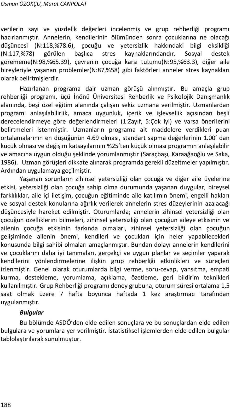 Sosyal destek görememe(n:98,%65.39), çevrenin çocuğa karşı tutumu(n:95,%63.3), diğer aile bireyleriyle yaşanan problemler(n:87,%58) gibi faktörleri anneler stres kaynakları olarak belirtmişlerdir.