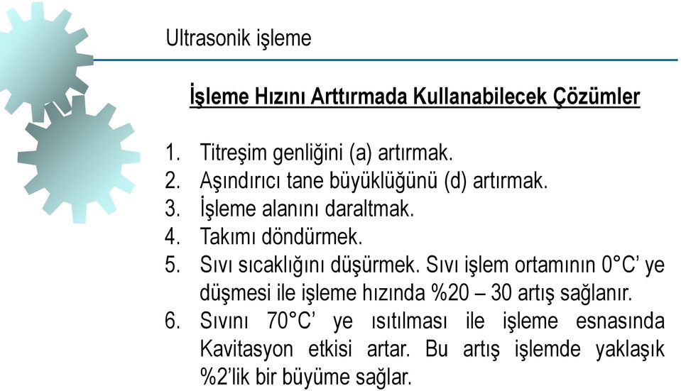 Sıvı sıcaklığını düşürmek. Sıvı işlem ortamının 0 C ye düşmesi ile işleme hızında %20 30 artış sağlanır. 6.