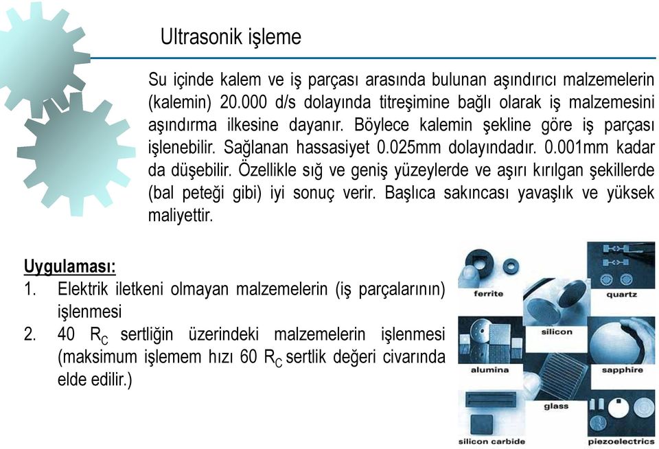 025mm dolayındadır. 0.001mm kadar da düşebilir. Özellikle sığ ve geniş yüzeylerde ve aşırı kırılgan şekillerde (bal peteği gibi) iyi sonuç verir.