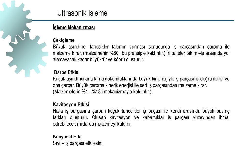 Darbe Etkisi Küçük aşındırıcılar takıma dokunduklarında büyük bir enerjiyle iş parçasına doğru ilerler ve ona çarpar. Büyük çarpma kinetik enerjisi ile sert iş parçasından malzeme kırar.