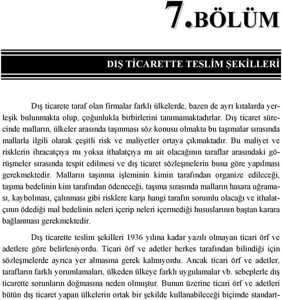 Bu maliyet ve risklerin ihracatçıya mı yoksa ithalatçıya mı ait olacağının taraflar arasındaki görüşmeler sırasında tespit edilmesi ve dış ticaret sözleşmelerin buna göre yapılması gerekmektedir.