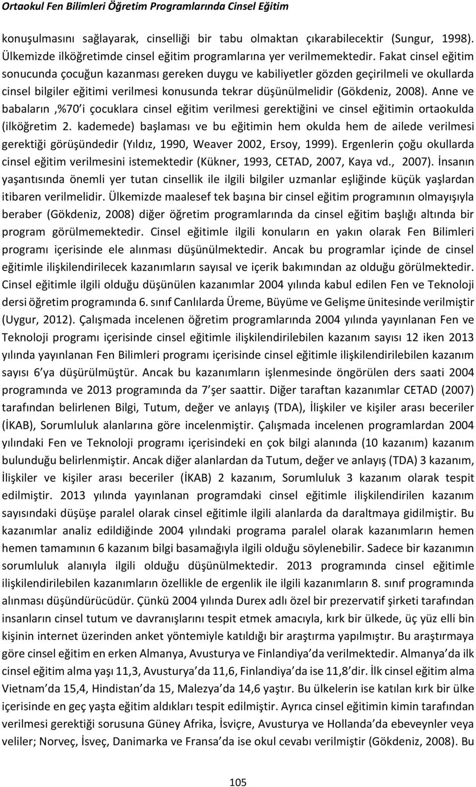 Fakat cinsel eğitim sonucunda çocuğun kazanması gereken duygu ve kabiliyetler gözden geçirilmeli ve okullarda cinsel bilgiler eğitimi verilmesi konusunda tekrar düşünülmelidir (Gökdeniz, 2008).