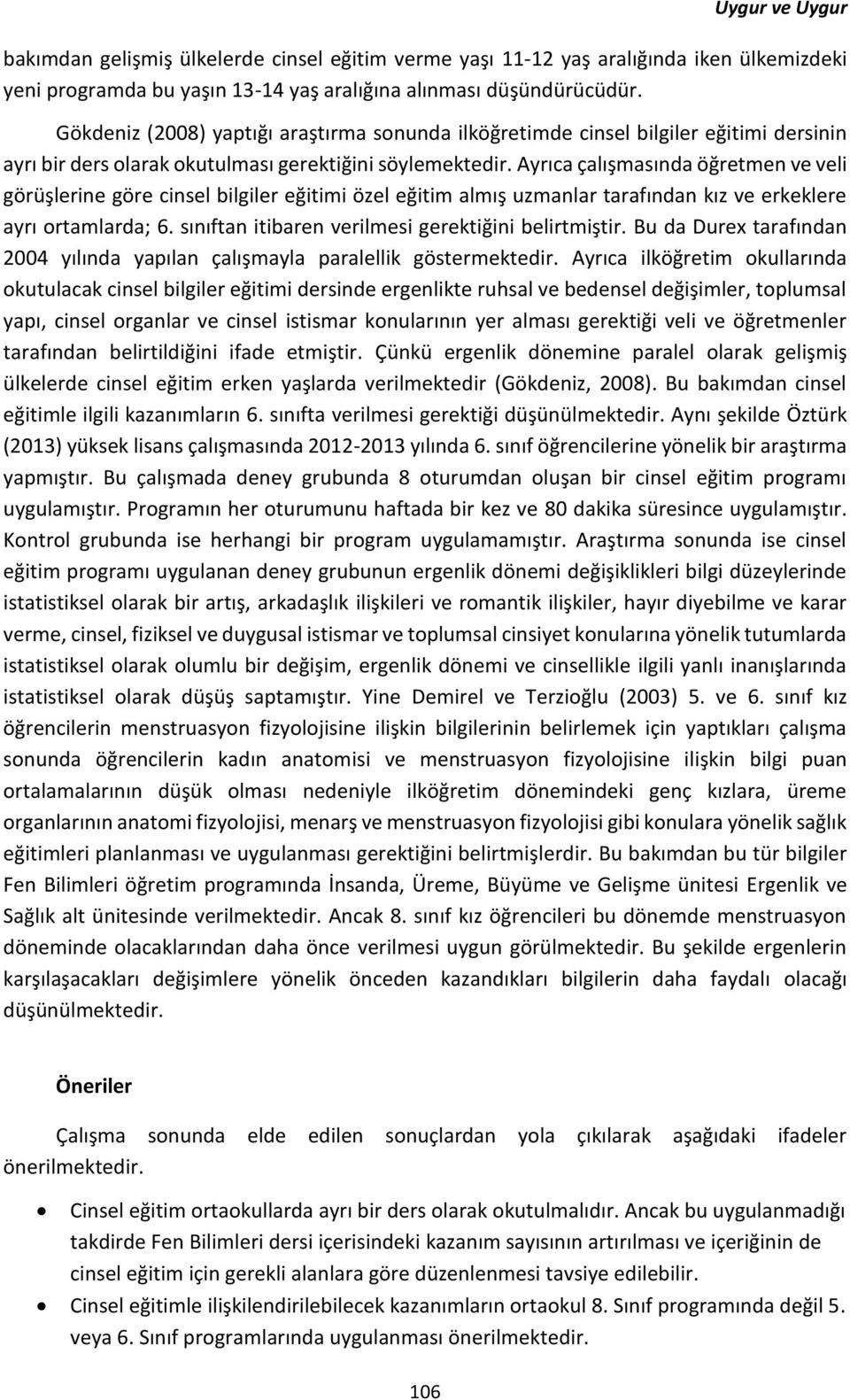 Ayrıca çalışmasında öğretmen ve veli görüşlerine göre cinsel bilgiler eğitimi özel eğitim almış uzmanlar tarafından kız ve erkeklere ayrı ortamlarda; 6.