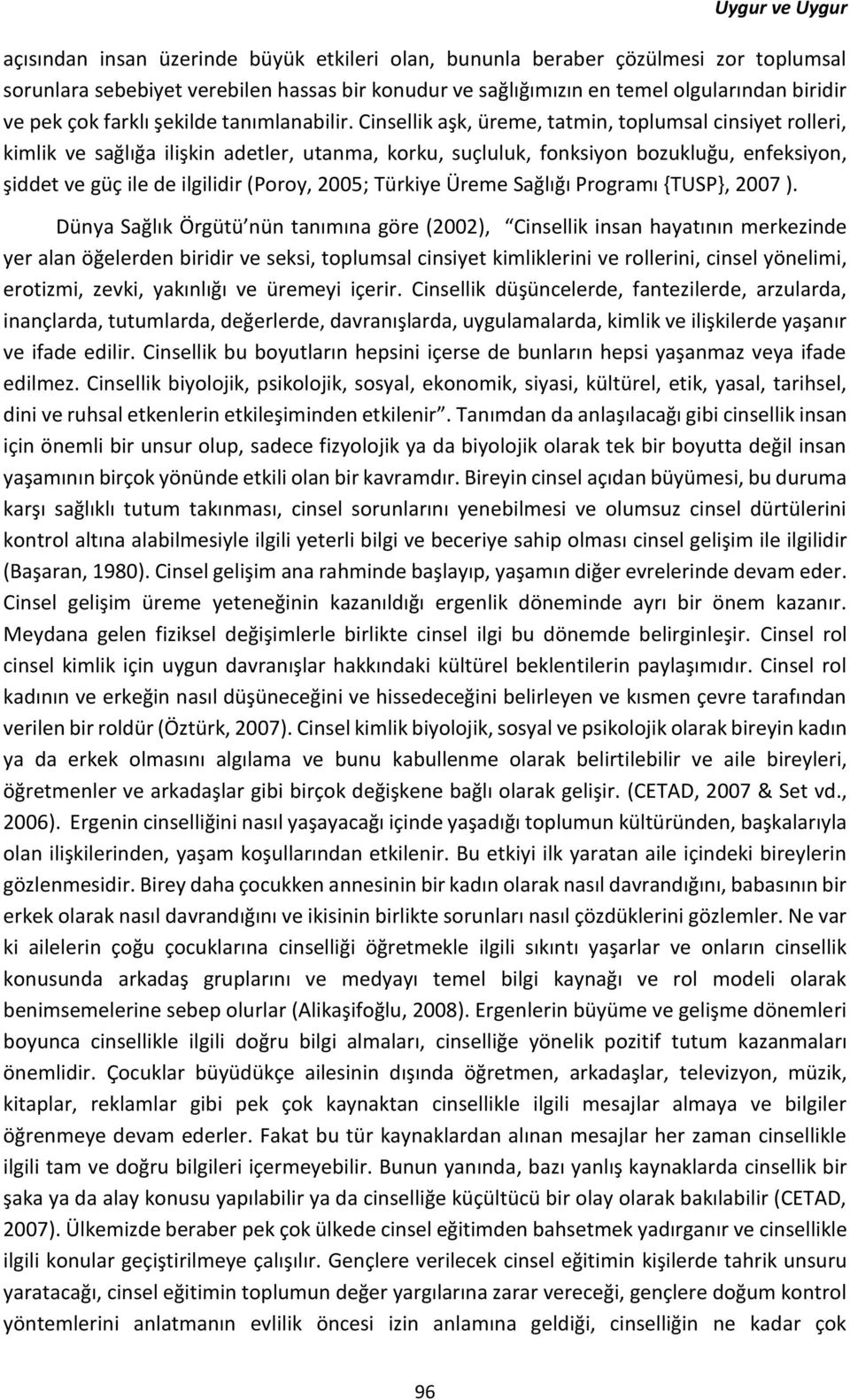 Cinsellik aşk, üreme, tatmin, toplumsal cinsiyet rolleri, kimlik ve sağlığa ilişkin adetler, utanma, korku, suçluluk, fonksiyon bozukluğu, enfeksiyon, şiddet ve güç ile de ilgilidir (Poroy, 2005;