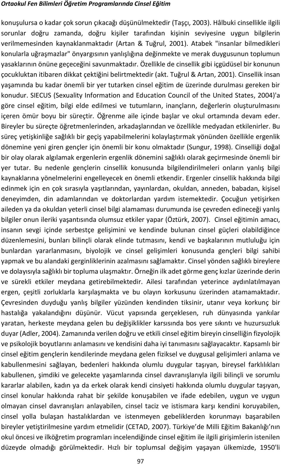 Atabek "insanlar bilmedikleri konularla uğraşmazlar" önyargısının yanlışlığına değinmekte ve merak duygusunun toplumun yasaklarının önüne geçeceğini savunmaktadır.