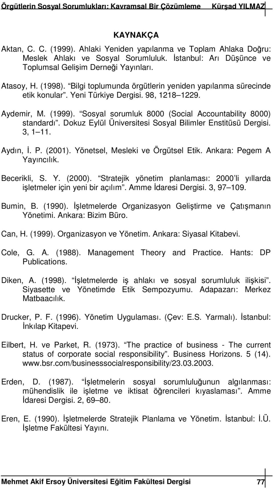 Dokuz Eylül Üniversitesi Sosyal Bilimler Enstitüsü Dergisi. 3, 1 11. Aydın,. P. (2001). Yönetsel, Mesleki ve Örgütsel Etik. Ankara: Pegem A Yayıncılık. Becerikli, S. Y. (2000).