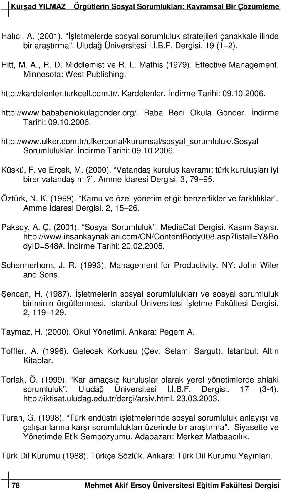 bababeniokulagonder.org/. Baba Beni Okula Gönder. ndirme Tarihi: 09.10.2006. http://www.ulker.com.tr/ulkerportal/kurumsal/sosyal_sorumluluk/.sosyal Sorumluluklar. ndirme Tarihi: 09.10.2006. Küskü, F.