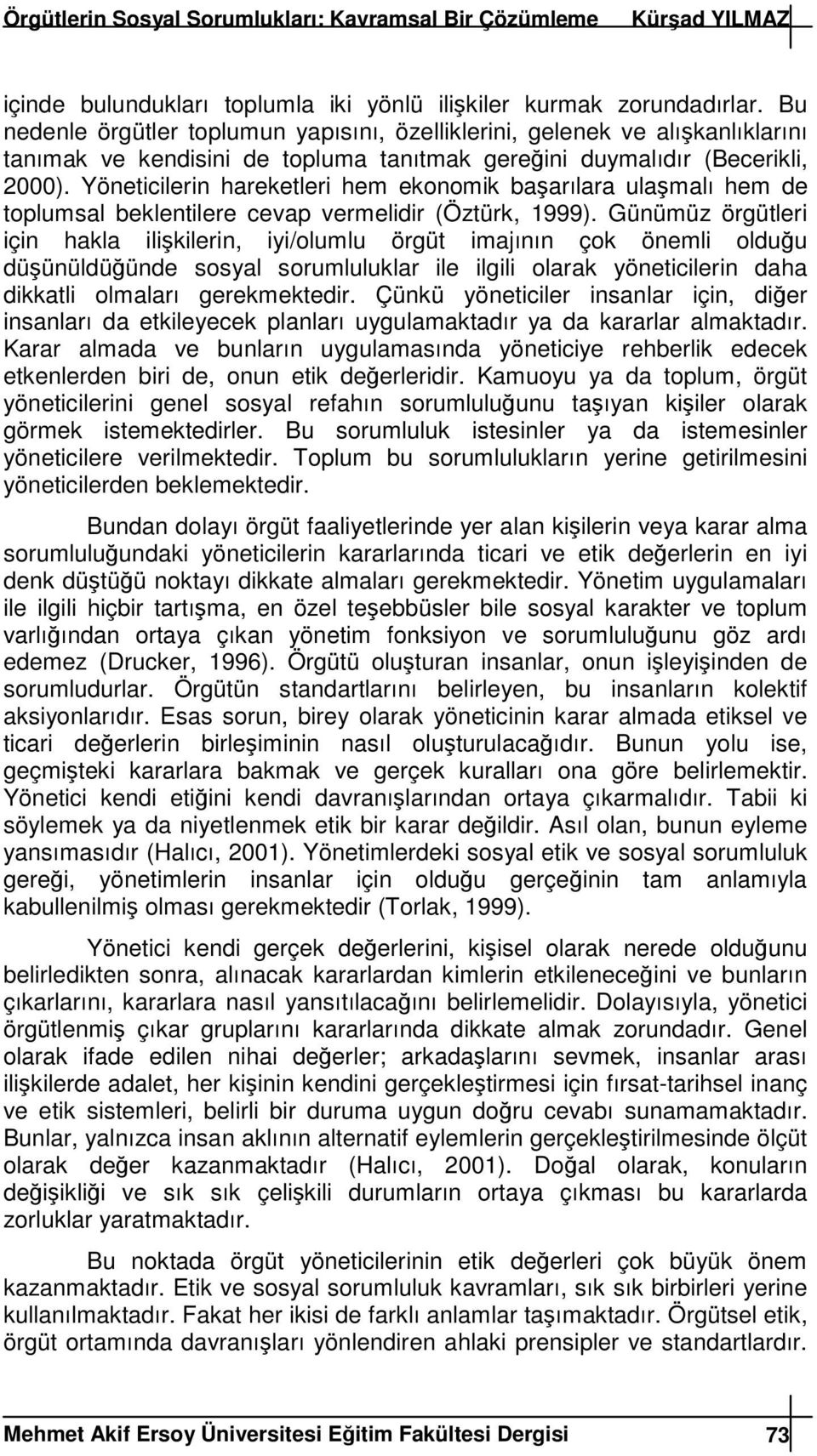 Yöneticilerin hareketleri hem ekonomik baarılara ulamalı hem de toplumsal beklentilere cevap vermelidir (Öztürk, 1999).