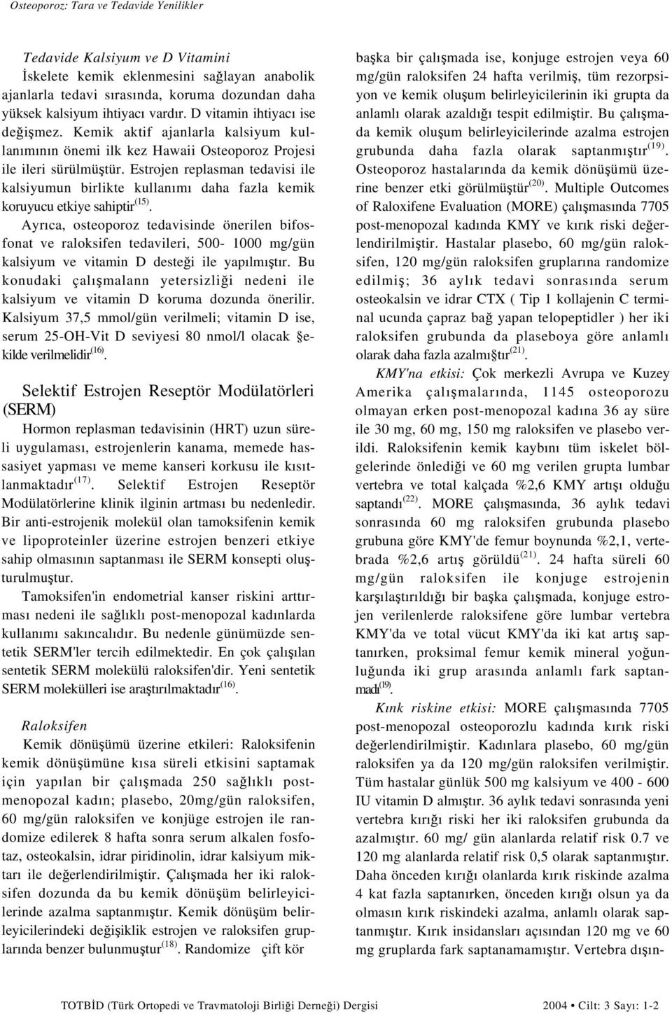 Estrojen replasman tedavisi ile kalsiyumun birlikte kullanımı daha fazla kemik koruyucu etkiye sahiptir (15).