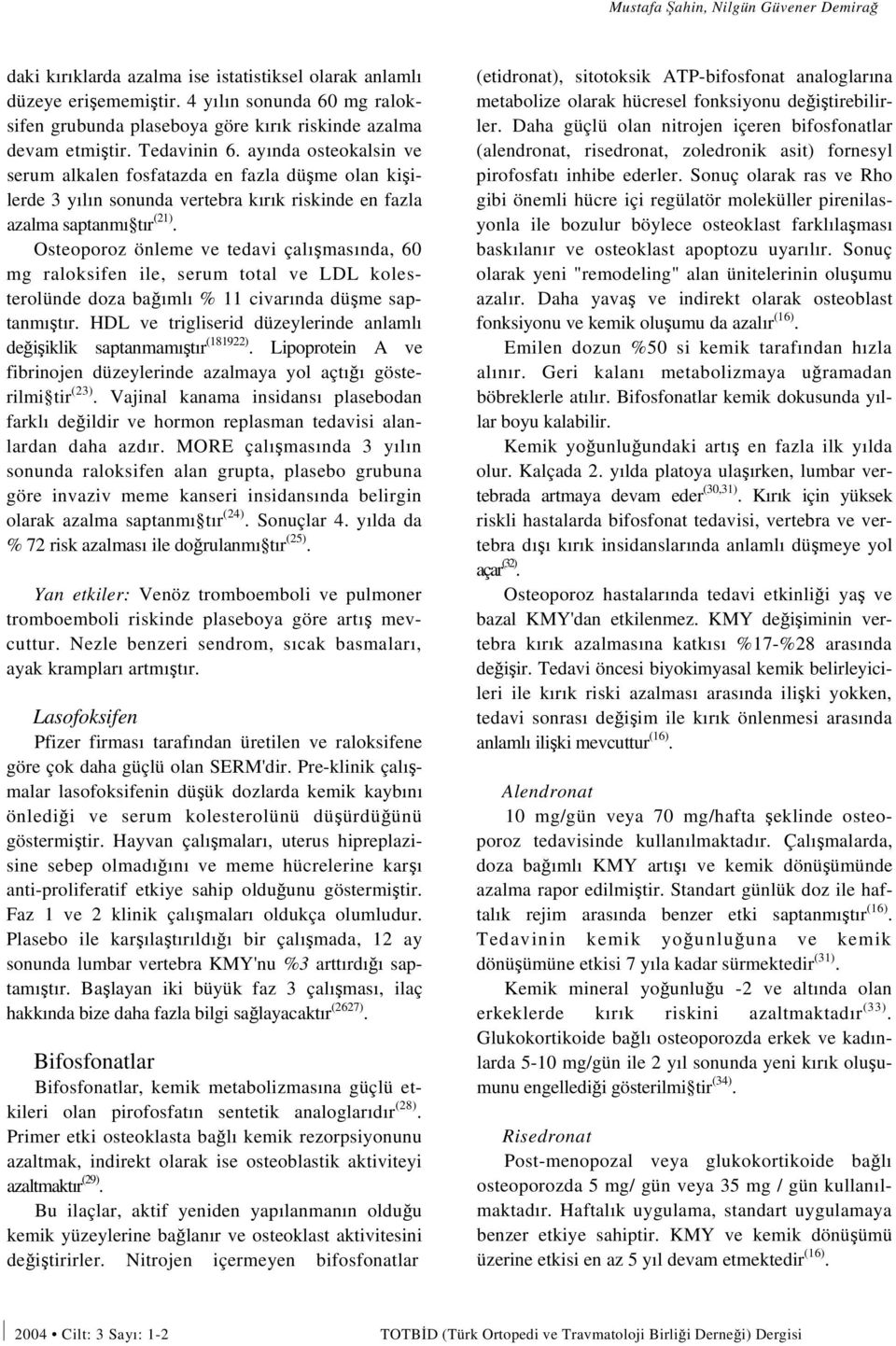 ayında osteokalsin ve serum alkalen fosfatazda en fazla düşme olan kişilerde 3 yılın sonunda vertebra kırık riskinde en fazla azalma saptanmı tır (21).