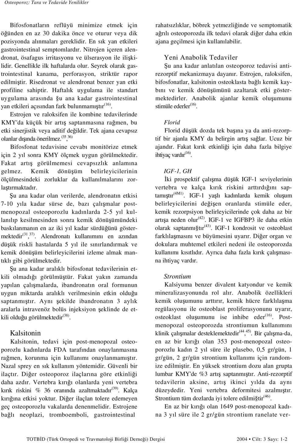 Seyrek olarak gastrointestinal kanama, perforasyon, striktür rapor edilmiştir. Risedronat ve alendronat benzer yan etki profiline sahiptir.