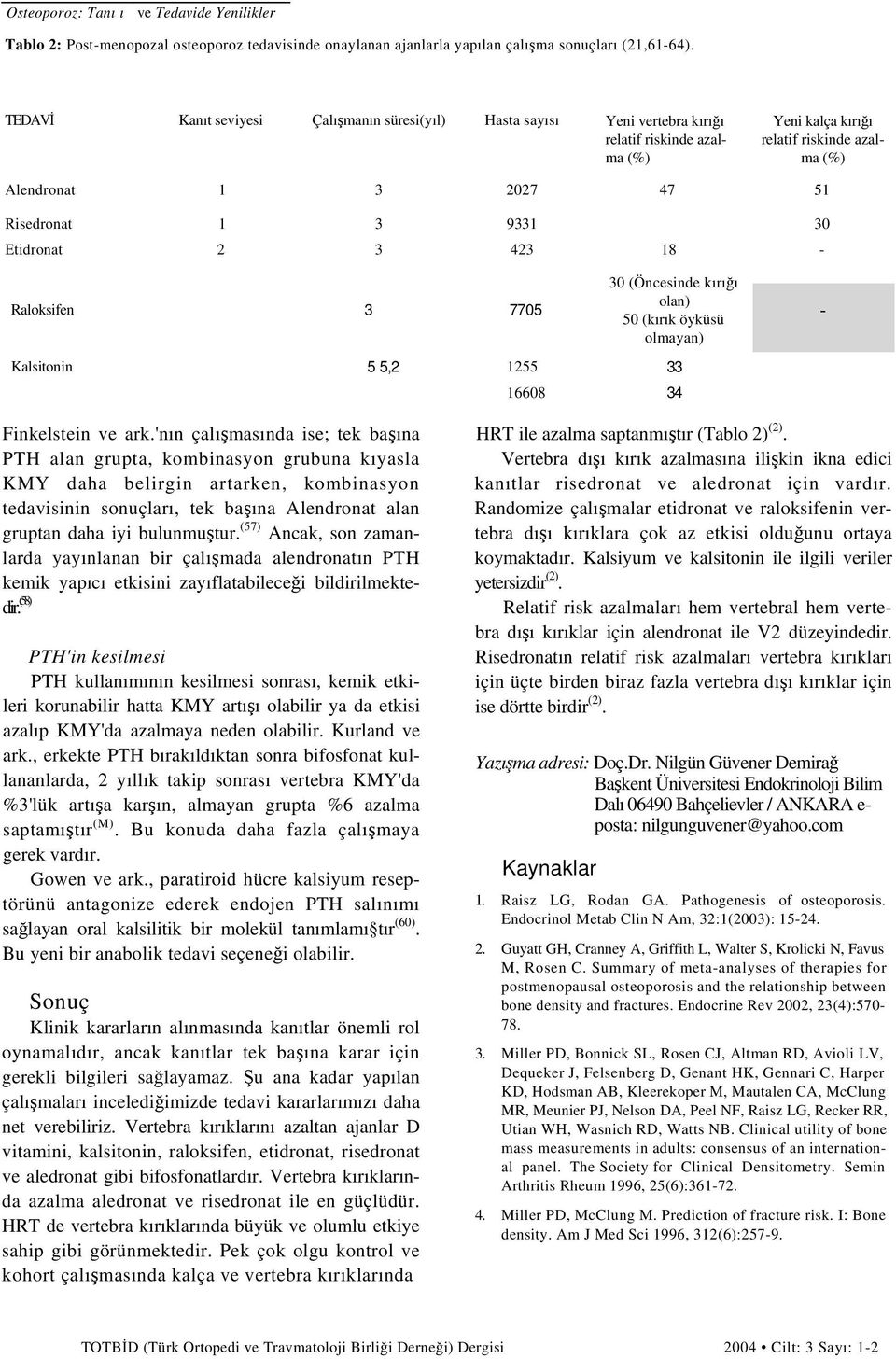 30 Etidronat 2 3 423 18 - Raloksifen 3 7705 30 (Öncesinde kırığı olan) 50 (kırık öyküsü olmayan) Kalsitonin 5 5,2 1255 16608 33 34 Finkelstein ve ark.