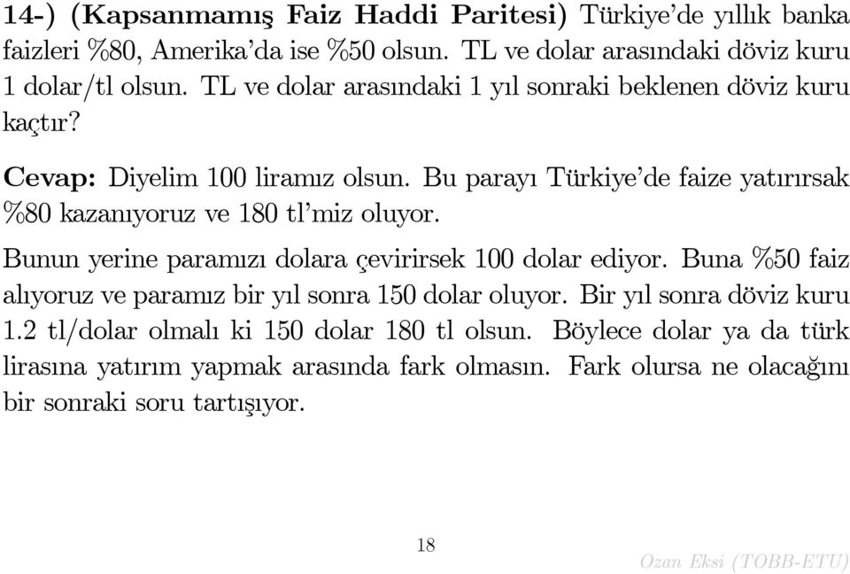 Bu paray Türkiye de faize yat r rsak %80 kazan yoruz ve 180 tl miz oluyor. Bunun yerine param z dolara çevirirsek 100 dolar ediyor.