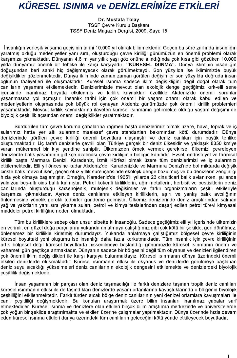 Dünyanın 4,6 milyar yıllık yaşı göz önüne alındığında çok kısa gibi gözüken 10.000 yılda dünyamız önemli bir tehlike ile karşı karşıyadır; KÜRESEL ISINMA.