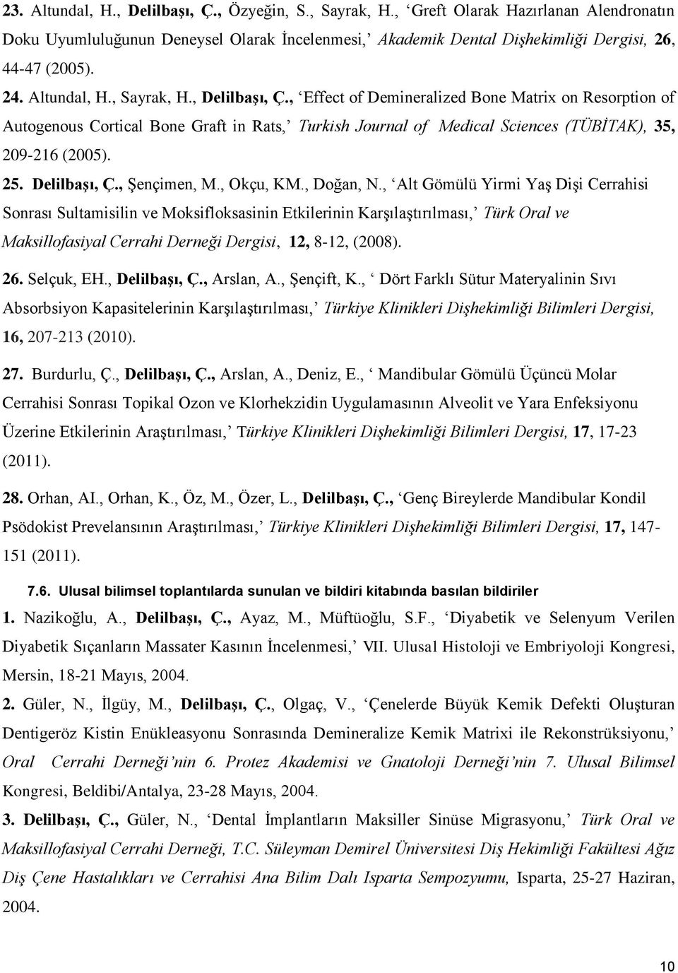 , Effect of Demineralized Bone Matrix on Resorption of Autogenous Cortical Bone Graft in Rats, Turkish Journal of Medical Sciences (TÜBİTAK), 35, 209-216 (2005). 25. Delilbaşı, Ç., Şençimen, M.