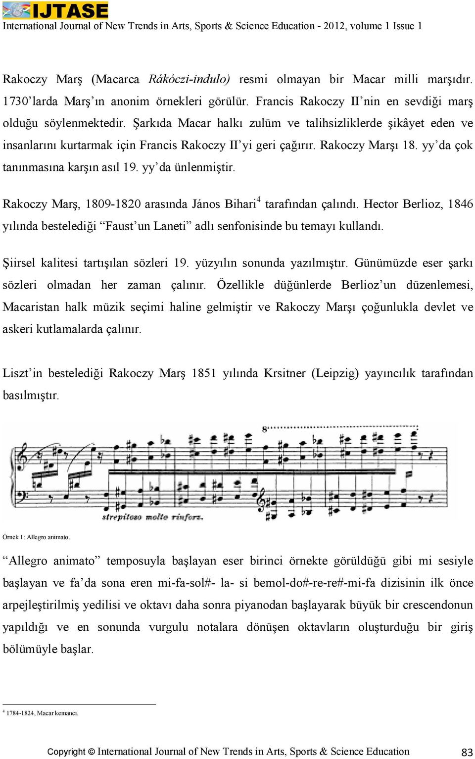 Rakoczy Marş, 1809-1820 arasında János Bihari 4 tarafından çalındı. Hector Berlioz, 1846 yılında bestelediği Faust un Laneti adlı senfonisinde bu temayı kullandı.