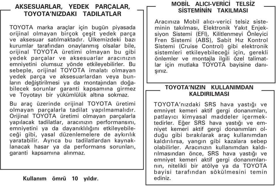 Bu sebeple, orijinal TOY OTA imalatý olmayan yedek parça ve aksesuarlardan veya bunlarýn deðiþtirilmesi ya da montajýndan doðabilecek sorunlar garanti kapsamýna girmez ve Toyotayý bir yükümlülük