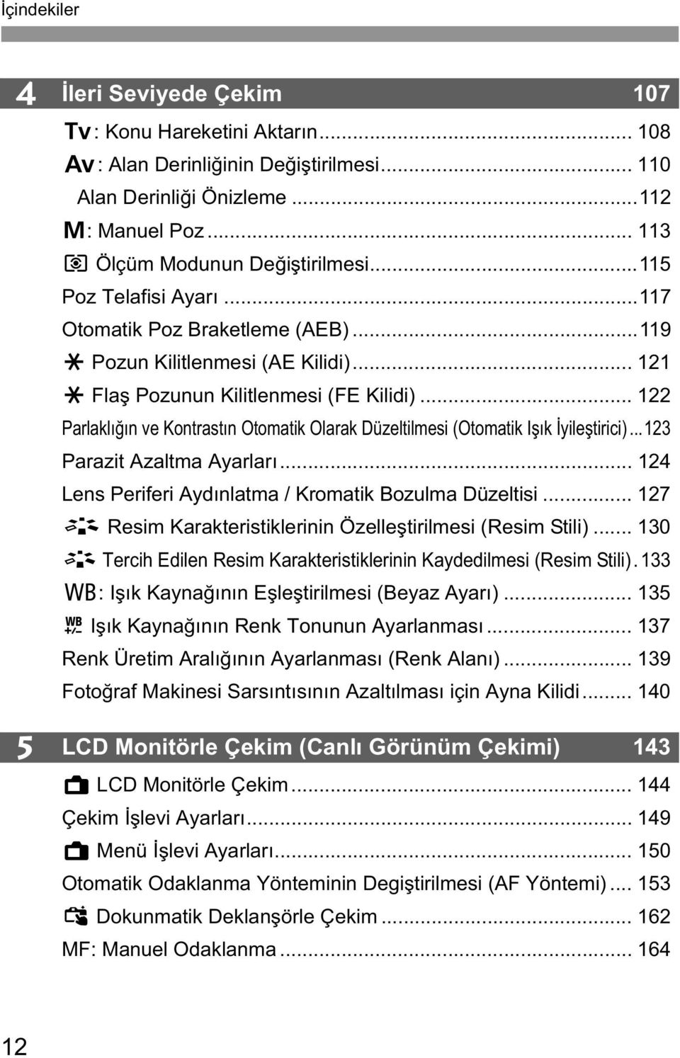 .. 122 Parlakl n ve Kontrast n Otomatik Olarak Düzeltilmesi (Otomatik I k yile tirici)...123 Parazit Azaltma Ayarlar... 124 Lens Periferi Ayd nlatma / Kromatik Bozulma Düzeltisi.