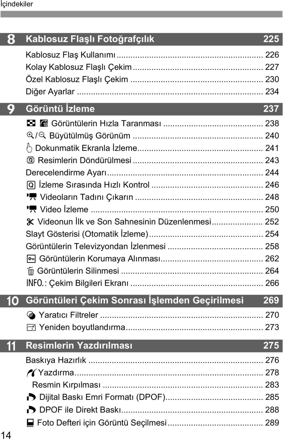 .. 244 Q zleme S ras nda H zl Kontrol... 246 k Videolar n Tad n Ç kar n... 248 k Video zleme... 250 X Videonun lk ve Son Sahnesinin Düzenlenmesi... 252 Slayt Gösterisi (Otomatik zleme).