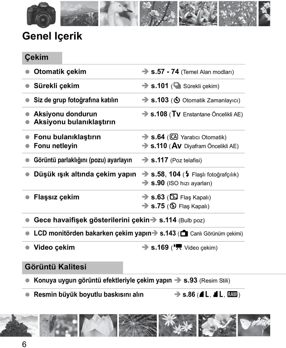 117 (Poz telafisi) Dü ük k alt nda çekim yap n s.58, 104 (D Fla l foto rafç l k) s.90 (ISO h z ayarlar ) Fla s z çekim s.63 (7 Fla Kapal ) s.75 (b Fla Kapal ) Gece havaifi ek gösterilerini çekin s.